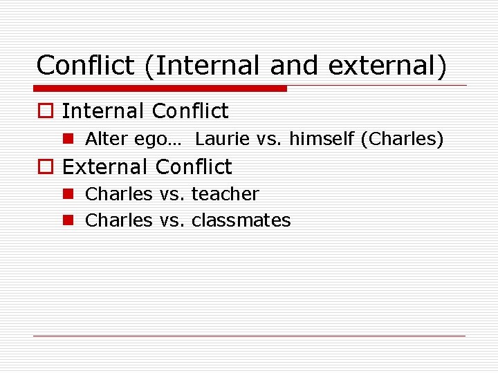 Conflict (Internal and external) o Internal Conflict n Alter ego… Laurie vs. himself (Charles) Conflict (Internal and external) o Internal Conflict n Alter ego… Laurie vs. himself (Charles)