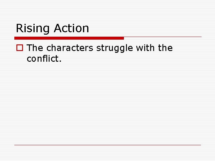 Rising Action o The characters struggle with the conflict. 