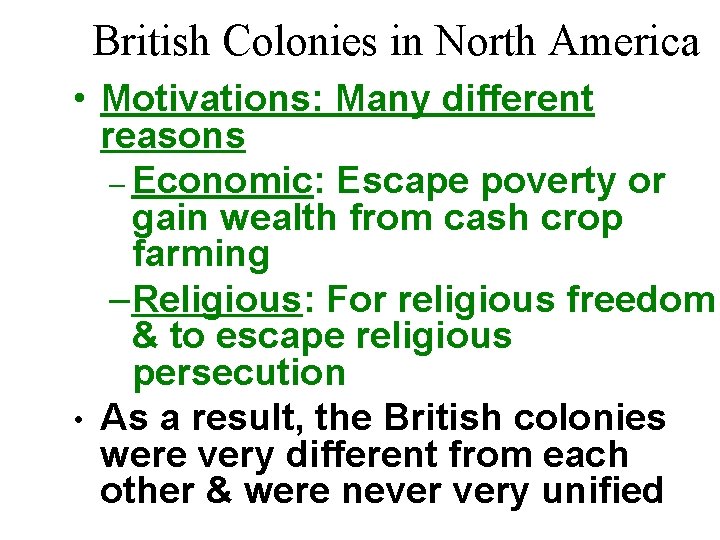 British Colonies in North America • Motivations: Many different reasons – Economic: Escape poverty