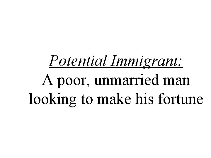 Potential Immigrant: A poor, unmarried man looking to make his fortune 