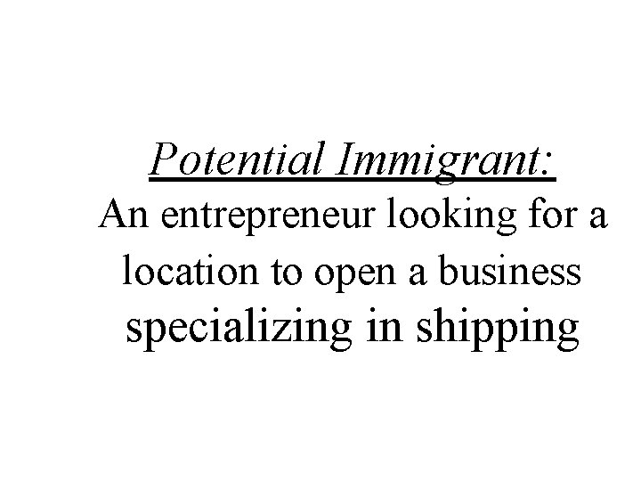 Potential Immigrant: An entrepreneur looking for a location to open a business specializing in