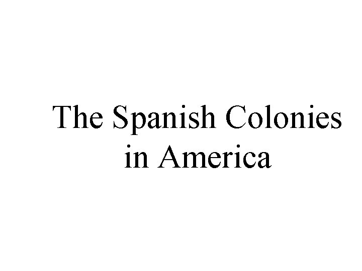 The Spanish Colonies in America 