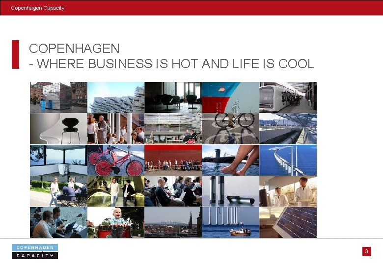 Copenhagen Capacity COPENHAGEN - WHERE BUSINESS IS HOT AND LIFE IS COOL 3 