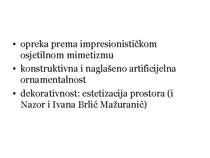  • opreka prema impresionističkom osjetilnom mimetizmu • konstruktivna i naglašeno artificijelna ornamentalnost •