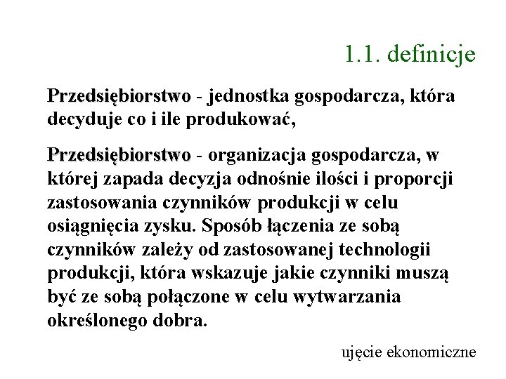 1. 1. definicje Przedsiębiorstwo - jednostka gospodarcza, która decyduje co i ile produkować, Przedsiębiorstwo