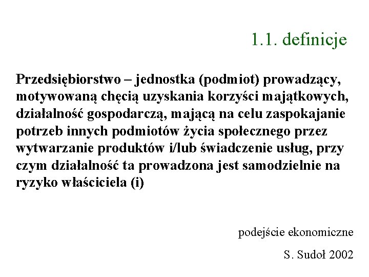 1. 1. definicje Przedsiębiorstwo – jednostka (podmiot) prowadzący, motywowaną chęcią uzyskania korzyści majątkowych, działalność