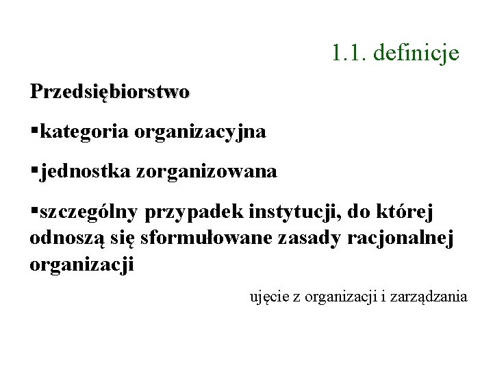 1. 1. definicje Przedsiębiorstwo kategoria organizacyjna jednostka zorganizowana szczególny przypadek instytucji, do której odnoszą