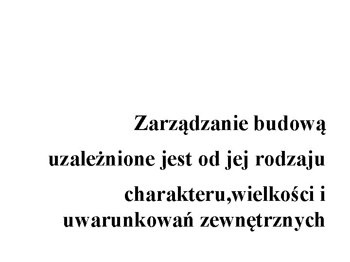 Zarządzanie budową uzależnione jest od jej rodzaju charakteru, wielkości i uwarunkowań zewnętrznych 