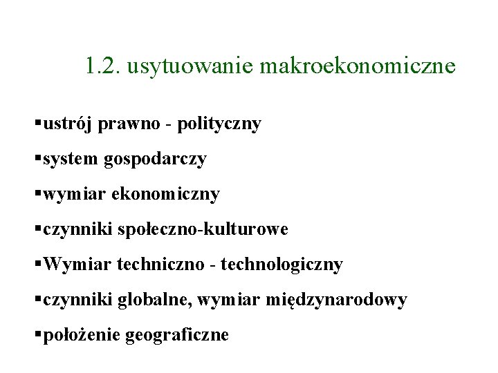 1. 2. usytuowanie makroekonomiczne ustrój prawno - polityczny system gospodarczy wymiar ekonomiczny czynniki społeczno-kulturowe