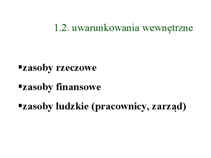 1. 2. uwarunkowania wewnętrzne zasoby rzeczowe zasoby finansowe zasoby ludzkie (pracownicy, zarząd) 