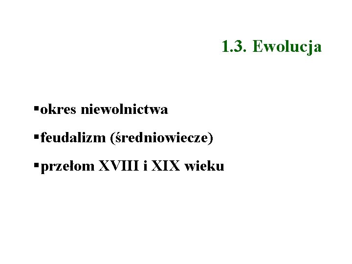 1. 3. Ewolucja okres niewolnictwa feudalizm (średniowiecze) przełom XVIII i XIX wieku 