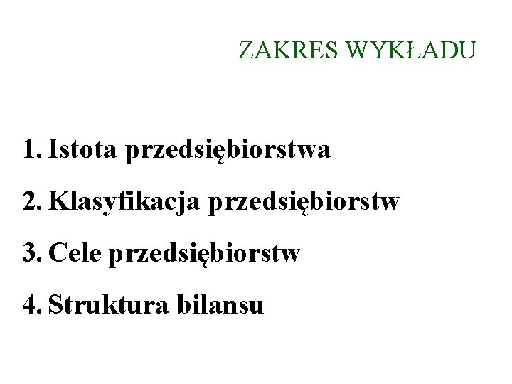 ZAKRES WYKŁADU 1. Istota przedsiębiorstwa 2. Klasyfikacja przedsiębiorstw 3. Cele przedsiębiorstw 4. Struktura bilansu