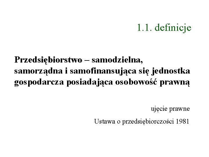 1. 1. definicje Przedsiębiorstwo – samodzielna, samorządna i samofinansująca się jednostka gospodarcza posiadająca osobowość