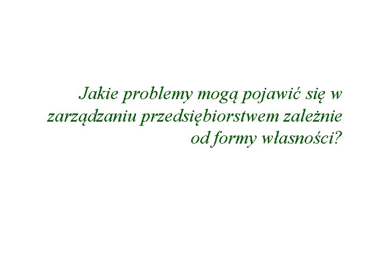 Jakie problemy mogą pojawić się w zarządzaniu przedsiębiorstwem zależnie od formy własności? 