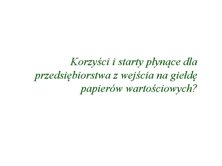 Korzyści i starty płynące dla przedsiębiorstwa z wejścia na giełdę papierów wartościowych? 