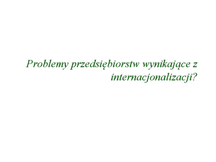 Problemy przedsiębiorstw wynikające z internacjonalizacji? 