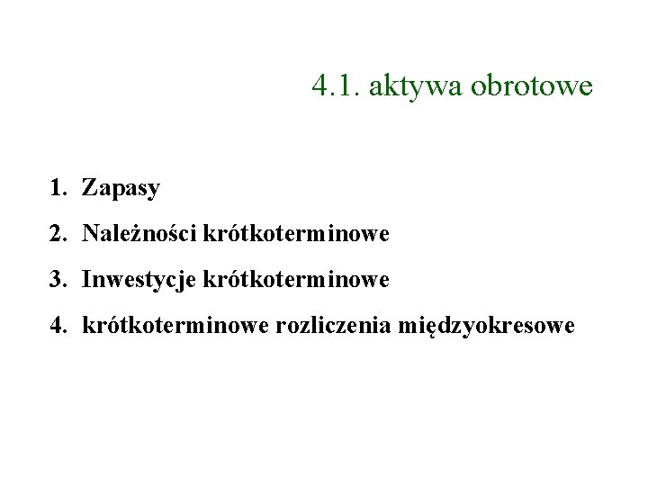 4. 1. aktywa obrotowe 1. Zapasy 2. Należności krótkoterminowe 3. Inwestycje krótkoterminowe 4. krótkoterminowe