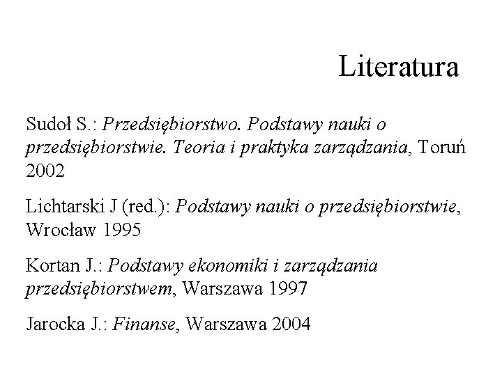 Literatura Sudoł S. : Przedsiębiorstwo. Podstawy nauki o przedsiębiorstwie. Teoria i praktyka zarządzania, Toruń