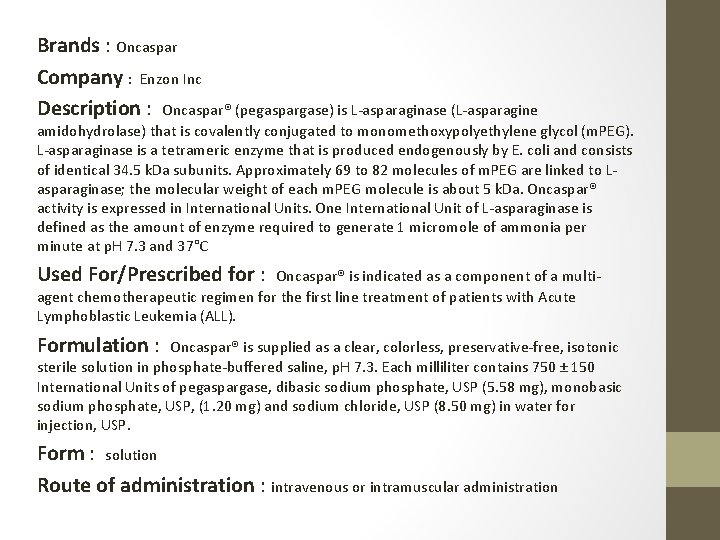 Brands : Oncaspar Company : Enzon Inc Description : Oncaspar® (pegaspargase) is L-asparaginase (L-asparagine