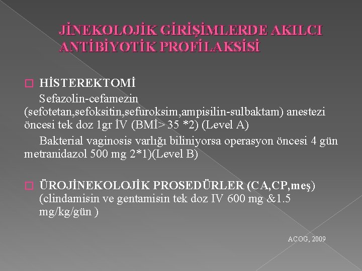 JİNEKOLOJİK GİRİŞİMLERDE AKILCI ANTİBİYOTİK PROFİLAKSİSİ HİSTEREKTOMİ Sefazolin-cefamezin (sefotetan, sefoksitin, sefuroksim, ampisilin-sulbaktam) anestezi öncesi tek