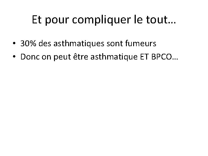 Et pour compliquer le tout… • 30% des asthmatiques sont fumeurs • Donc on