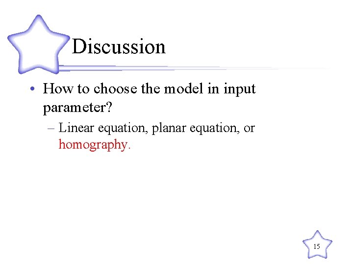 Discussion • How to choose the model in input parameter? – Linear equation, planar