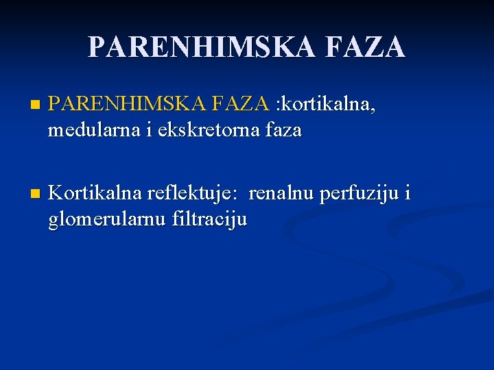 PARENHIMSKA FAZA n PARENHIMSKA FAZA : kortikalna, medularna i ekskretorna faza n Kortikalna reflektuje: