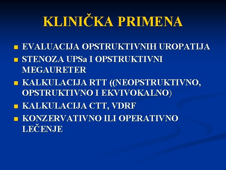 KLINIČKA PRIMENA n n n EVALUACIJA OPSTRUKTIVNIH UROPATIJA STENOZA UPSa I OPSTRUKTIVNI MEGAURETER KALKULACIJA