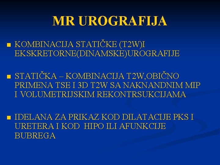 MR UROGRAFIJA n KOMBINACIJA STATIČKE (T 2 W)I EKSKRETORNE(DINAMSKE)UROGRAFIJE n STATIČKA – KOMBINACIJA T