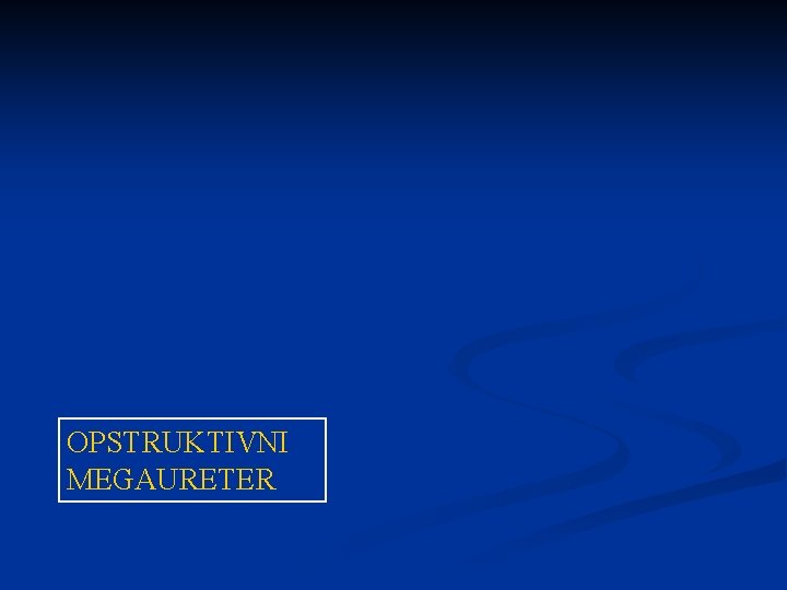 OPSTRUKTIVNI MEGAURETER 