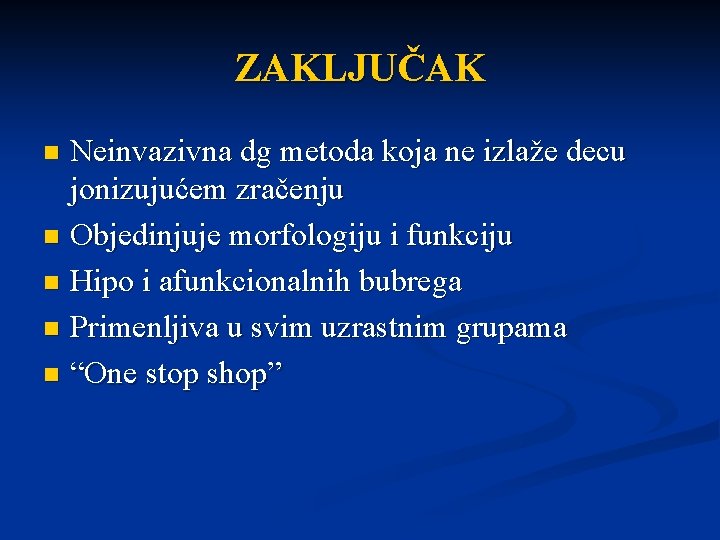 ZAKLJUČAK Neinvazivna dg metoda koja ne izlaže decu jonizujućem zračenju n Objedinjuje morfologiju i