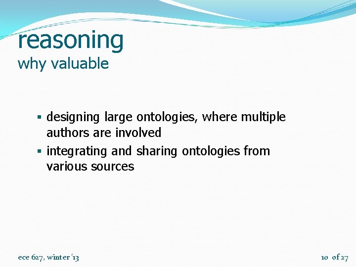 reasoning why valuable § designing large ontologies, where multiple authors are involved § integrating