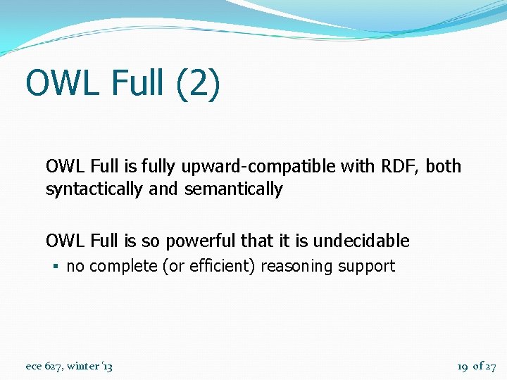 OWL Full (2) OWL Full is fully upward-compatible with RDF, both syntactically and semantically