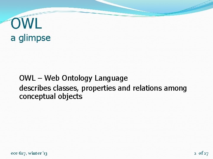 OWL a glimpse OWL – Web Ontology Language describes classes, properties and relations among