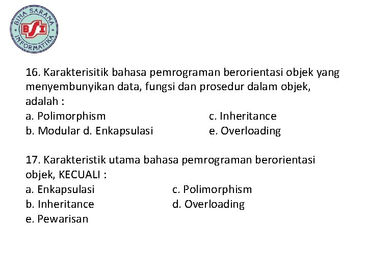 16. Karakterisitik bahasa pemrograman berorientasi objek yang menyembunyikan data, fungsi dan prosedur dalam objek,