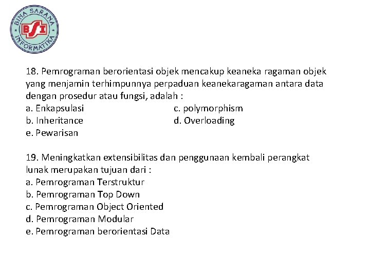 18. Pemrograman berorientasi objek mencakup keaneka ragaman objek yang menjamin terhimpunnya perpaduan keanekaragaman antara