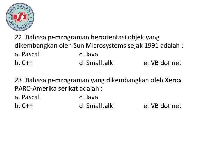 22. Bahasa pemrograman berorientasi objek yang dikembangkan oleh Sun Microsystems sejak 1991 adalah :