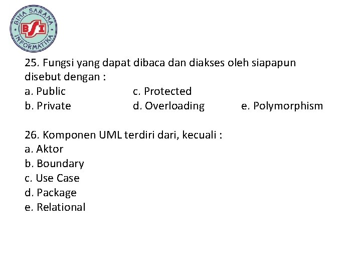 25. Fungsi yang dapat dibaca dan diakses oleh siapapun disebut dengan : a. Public