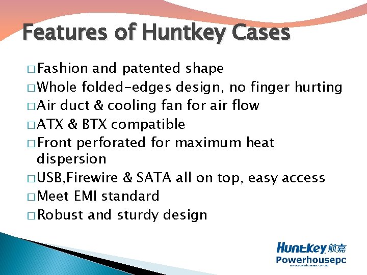 Features of Huntkey Cases � Fashion and patented shape � Whole folded-edges design, no