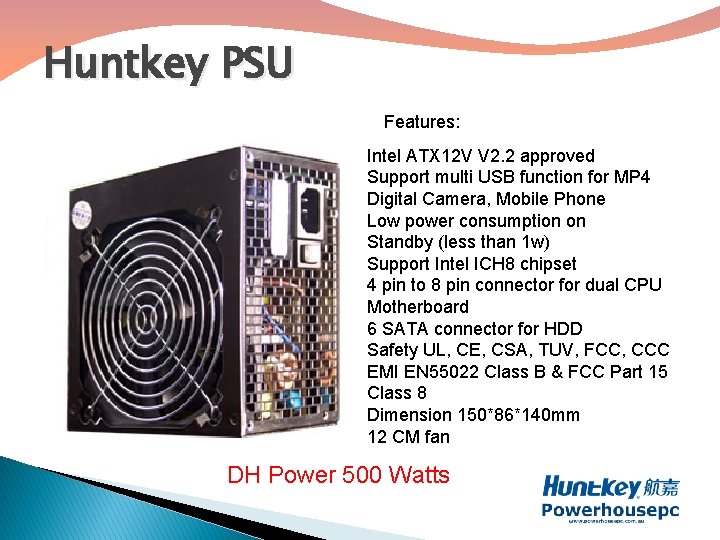 Huntkey PSU Features: Intel ATX 12 V V 2. 2 approved Support multi USB