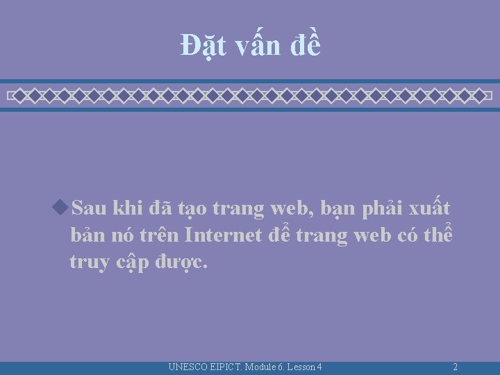 Đặt vấn đề u. Sau khi đã tạo trang web, bạn phải xuất bản Đặt vấn đề u. Sau khi đã tạo trang web, bạn phải xuất bản