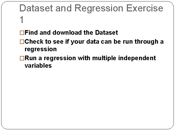 Dataset and Regression Exercise 1 �Find and download the Dataset �Check to see if