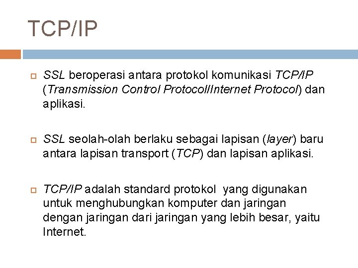 TCP/IP SSL beroperasi antara protokol komunikasi TCP/IP (Transmission Control Protocol/Internet Protocol) dan aplikasi. SSL