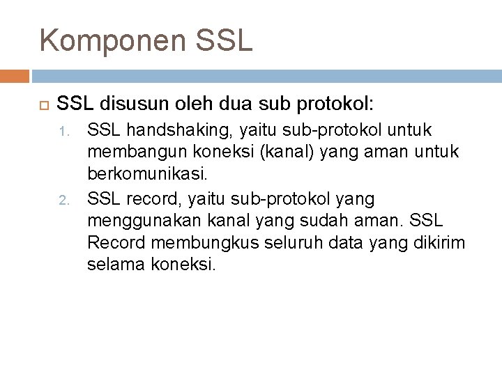 Komponen SSL disusun oleh dua sub protokol: 1. 2. SSL handshaking, yaitu sub-protokol untuk