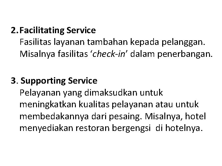 2. Facilitating Service Fasilitas layanan tambahan kepada pelanggan. Misalnya fasilitas ‘check-in’ dalam penerbangan. 3.