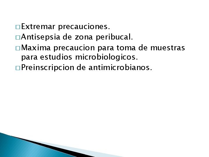 � Extremar precauciones. � Antisepsia de zona peribucal. � Maxima precaucion para toma de