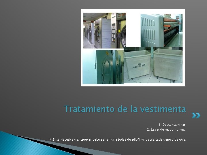 Tratamiento de la vestimenta 1. Descontaminar. 2. Lavar de modo normal. * Si se