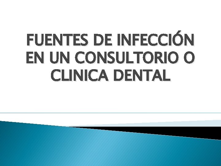 FUENTES DE INFECCIÓN EN UN CONSULTORIO O CLINICA DENTAL 