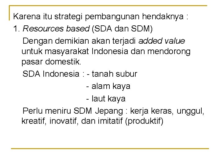 Karena itu strategi pembangunan hendaknya : 1. Resources based (SDA dan SDM) Dengan demikian