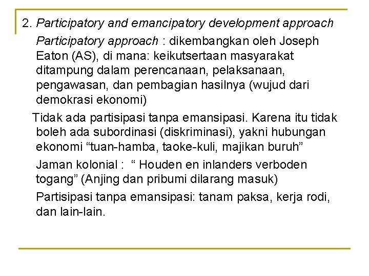 2. Participatory and emancipatory development approach Participatory approach : dikembangkan oleh Joseph Eaton (AS),